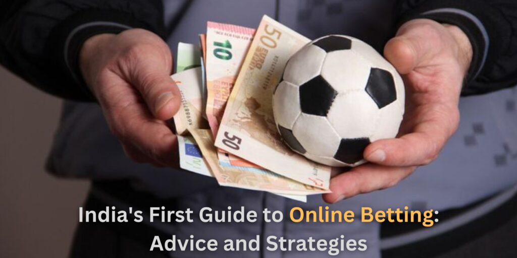 India’s First Guide to Online Betting: Advice and Strategies