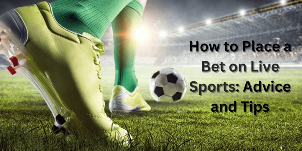 How to Place a Bet on Live Sports: Advice and Tips